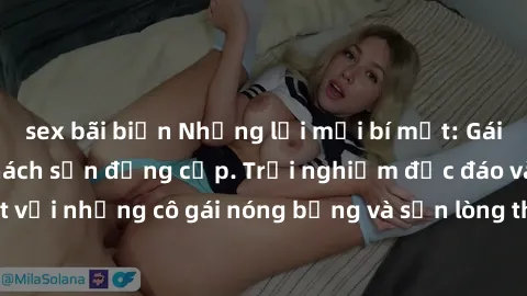 sex bãi biển Những lời mời bí mật: Gái Việt làm tình ở khách sạn đẳng cấp. Trải nghiệm độc đáo và cuốn hút với những cô gái nóng bỏng và sẵn lòng thỏa mãn mọi nhu cầu của bạn.