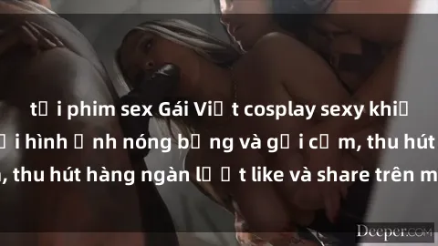 tải phim sex Gái Việt cosplay sexy khiến fan phát cuồng với hình ảnh nóng bỏng và gợi cảm, thu hút hàng ngàn lượt like và share trên mạng xã hội.