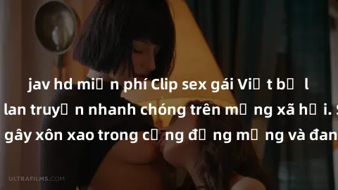jav hd miễn phí Clip sex gái Việt bị lộ gây chấn động, lan truyền nhanh chóng trên mạng xã hội. Sự việc đã gây xôn xao trong cộng đồng mạng và đang được công an điều tra làm rõ.
