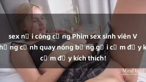 sex nơi công cộng Phim sex sinh viên Vietsub: Những cảnh quay nóng bỏng gợi cảm đầy kích thích!