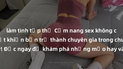 làm tình tập thể Cẩm nang sex không che: Những bí quyết khiến bạn trở thành chuyên gia trong chuyện ấy! Đọc ngay để khám phá những mẹo hay và bí quyết tình dục không che.