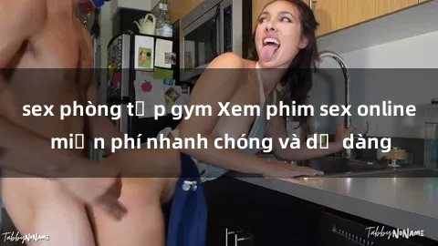 sex phòng tập gym Xem phim sex online miễn phí nhanh chóng và dễ dàng