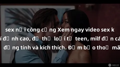 sex nơi công cộng Xem ngay video sex không che miễn phí đỉnh cao, đủ thể loại từ teen, milf đến các cảnh quan hệ đồng tính và kích thích. Đảm bảo thoả mãn mọi khả năng kích thích của bạn!