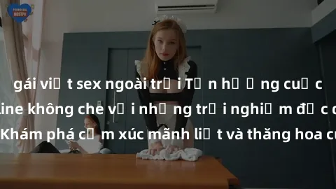 gái việt sex ngoài trời Tận hưởng cuộc sống tình dục online không che với những trải nghiệm độc đáo và mới lạ. Khám phá cảm xúc mãnh liệt và thăng hoa cùng đối tác tại các trang web chuyên nghiệp.
