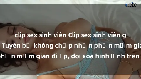 clip sex sinh viên Clip sex sinh viên gây sốt mạng xã hội: Tuyên bố không chấp nhận phần mềm gián điệp, đòi xóa hình ảnh trên internet