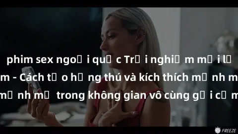 phim sex ngoại quốc Trải nghiệm mới lạ với sex phòng tắm - Cách tạo hứng thú và kích thích mạnh mẽ trong không gian vô cùng gợi cảm và lãng mạn