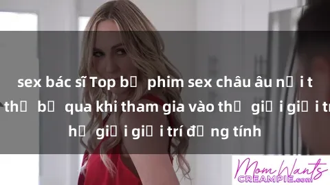 sex bác sĩ Top bộ phim sex châu âu nổi tiếng không thể bỏ qua khi tham gia vào thế giới giải trí đồng tính