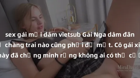 sex gái mại dâm vietsub Gái Nga dâm đãng khiến tim bất cứ chàng trai nào cũng phải đỏ mặt. Cô gái xinh đẹp này đã chứng minh rằng không ai có thể cưỡng lại khi cô làm tình đắm say.