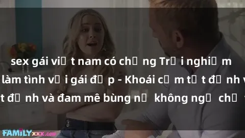 sex gái việt nam có chồng Trải nghiệm cực kỳ thú vị khi làm tình với gái đẹp - Khoái cảm tột đỉnh và đam mê bùng nổ không ngờ chỉ trong một đêm!