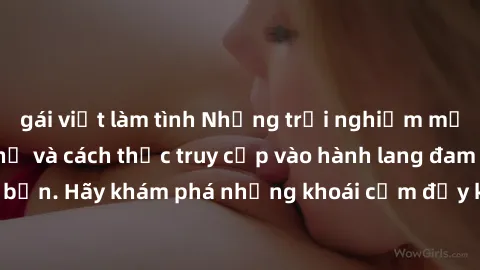 gái việt làm tình Những trải nghiệm mới lạ với sex tập thể và cách thức truy cập vào hành lang đam mê của bạn. Hãy khám phá những khoái cảm đầy kích thích với tập thể hấp dẫn!