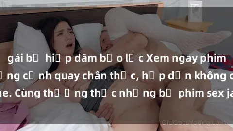 gái bị hiếp dâm bạo lực Xem ngay phim sex jav HD với những cảnh quay chân thực, hấp dẫn không che. Cùng thưởng thức những bộ phim sex jav HD hot nhất hiện nay!